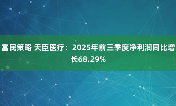 富民策略 天臣医疗：2025年前三季度净利润同比增长68.29%